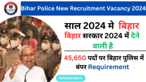 Bihar Police New Recruitment Vacancy 2024 | बिहार सरकार 2024 में देने वाली है 45,650 पदों पर बिहार पुलिस में बंपर