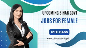 Upcoming Bihar govt jobs for female 12th pass महिलाओं के लिए कब आएगी आवेदन पूरी जानकारी ईस्ट लिस्ट में देखें